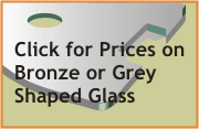 Click link for prices on branze or grey tempered glass special shapes
