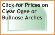 Click for prices on clear Ogee or 1/2 Bullnose arches